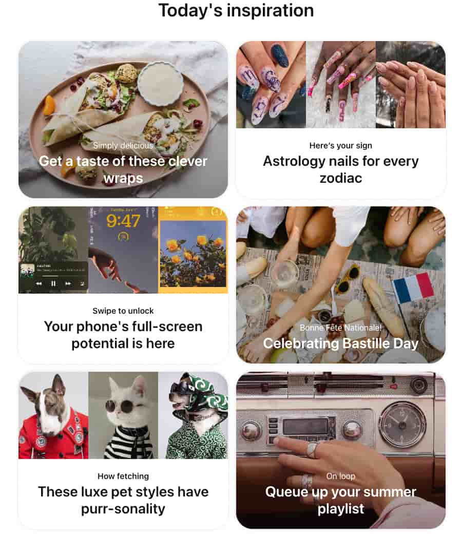 A screenshot of "Today's Inspiration" on Pinterest. The page includes six images with text overlayed. "Get a taste of these clever wraps" over an image of a veggie wrap, "Astrology nails for every zodiac" over an image of color nail art designs inspired by astrology, "Your phone's full screen potential is here" over an image of lock-screen options, "Celebrating Bastille Day" over an image of people eating a charcuterie board with a lot of french bread, "These luxe pet styles have purr-sonality" over whimsical images of cats and dogs dressed in human outfits and "Queue up your summer playlist" over an image of a person tuning an old-fashioned radio.